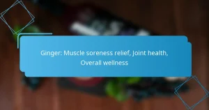 Ginger: Muscle soreness relief, Joint health, Overall wellness
