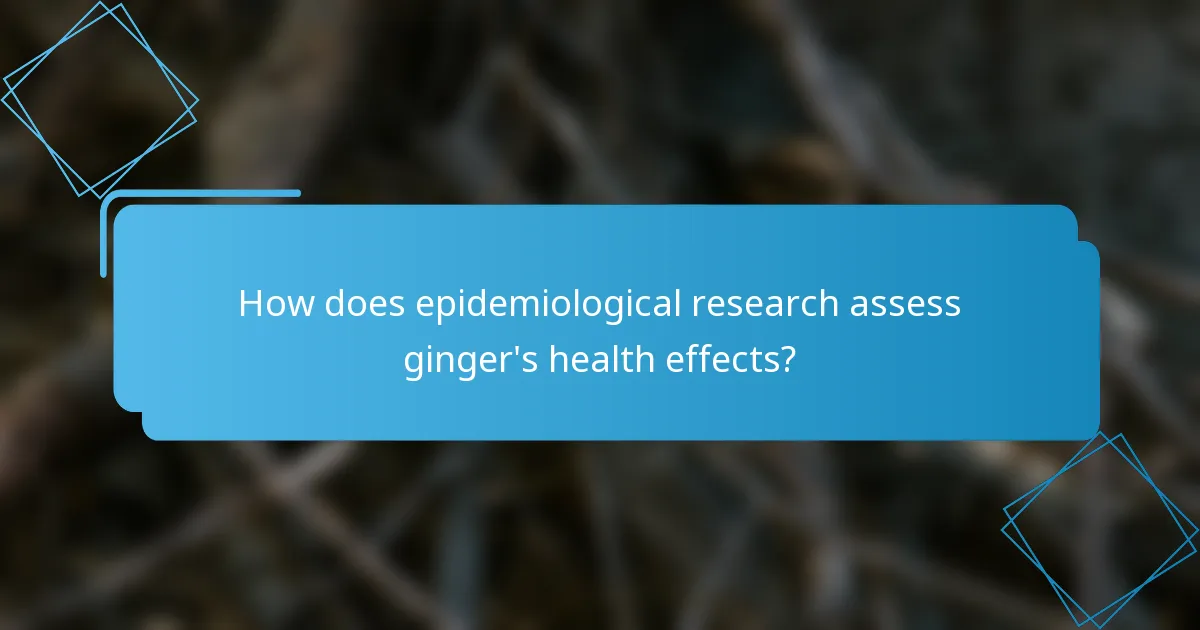 How does epidemiological research assess ginger's health effects?