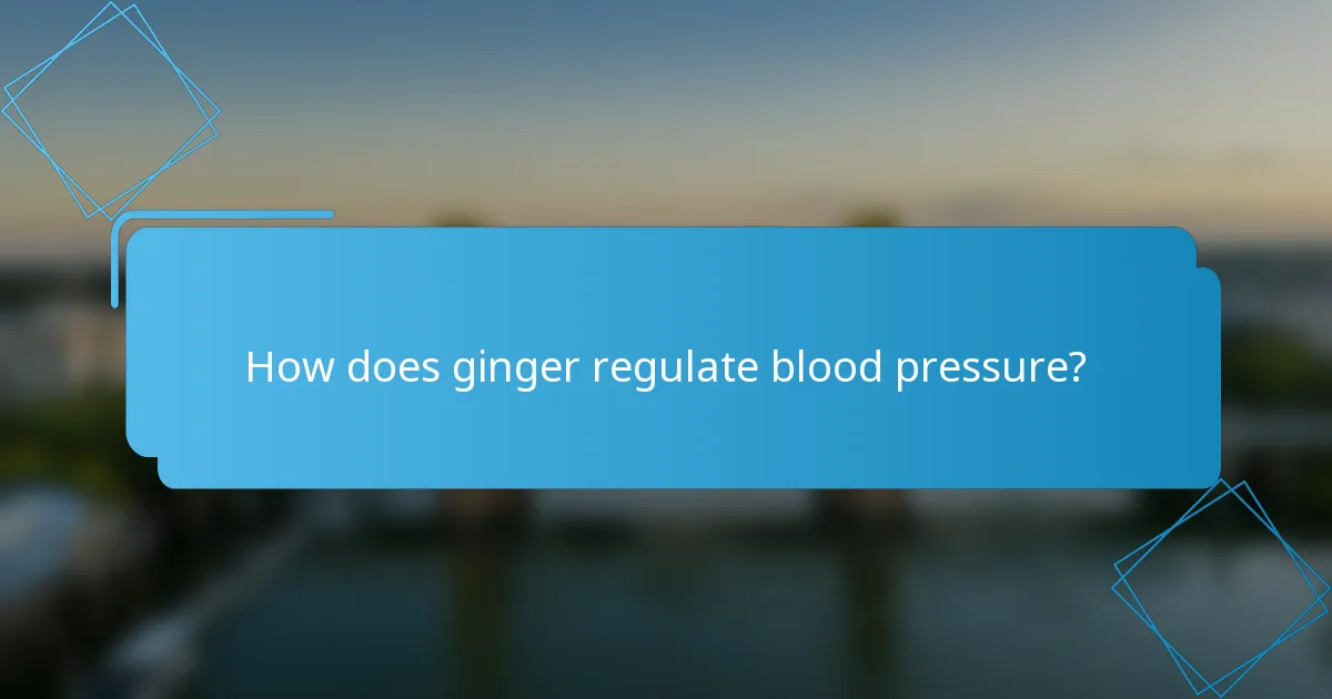 How does ginger regulate blood pressure?