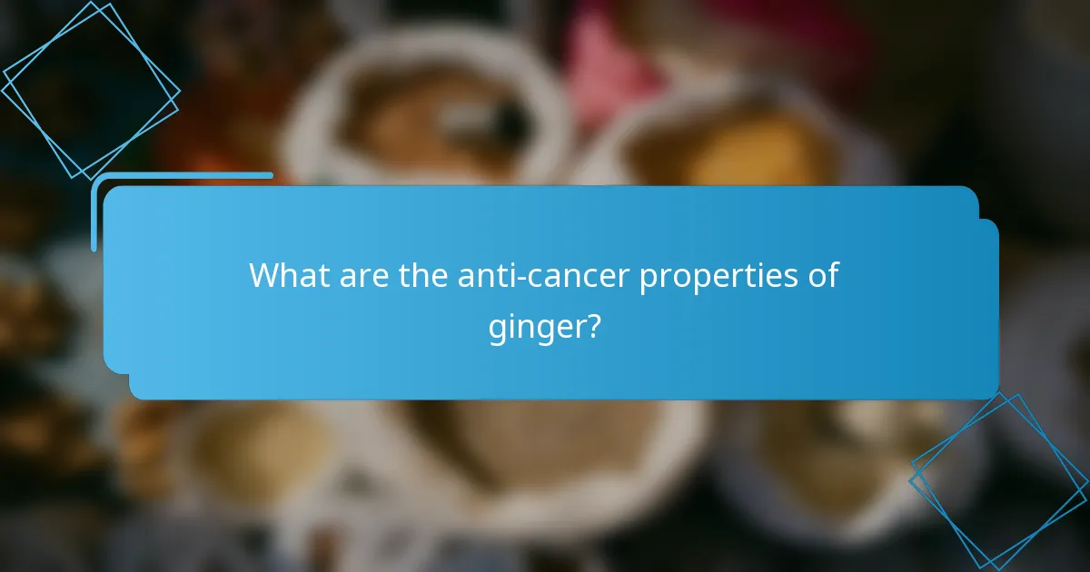 What are the anti-cancer properties of ginger?
