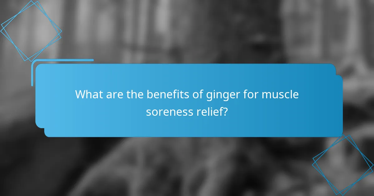 What are the benefits of ginger for muscle soreness relief?