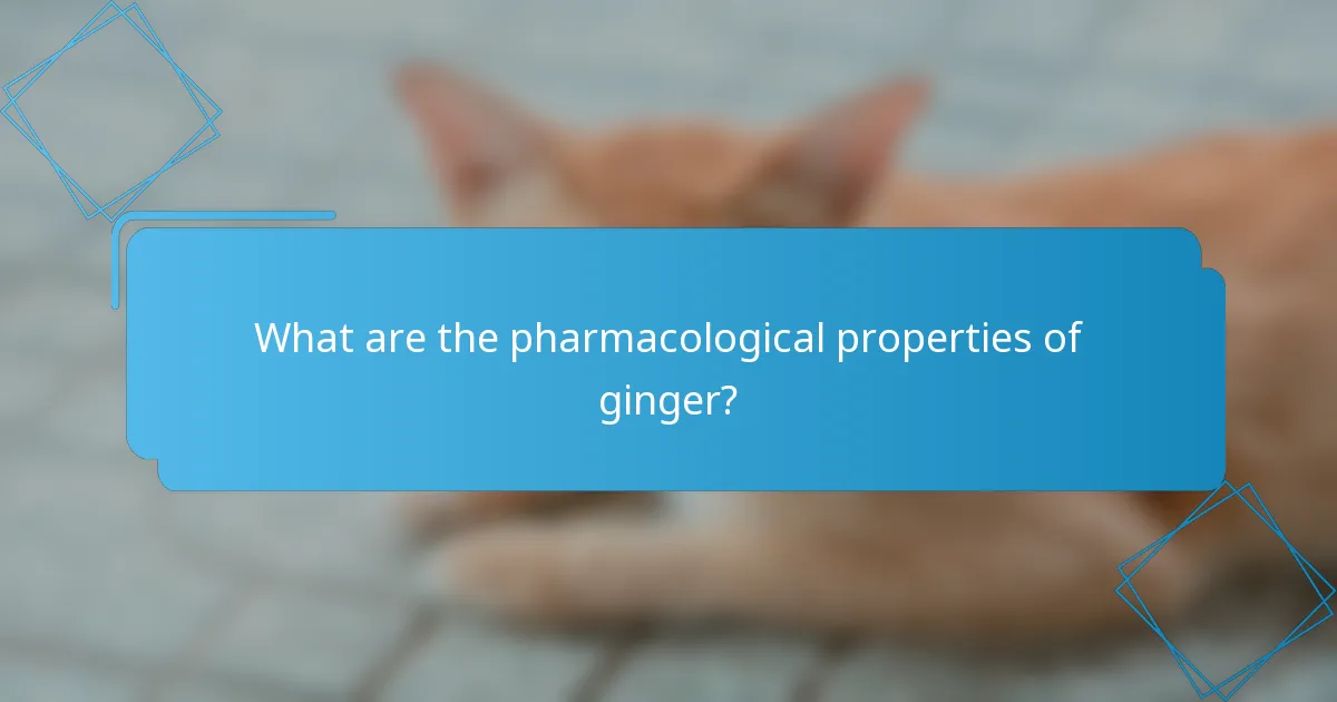 What are the pharmacological properties of ginger?