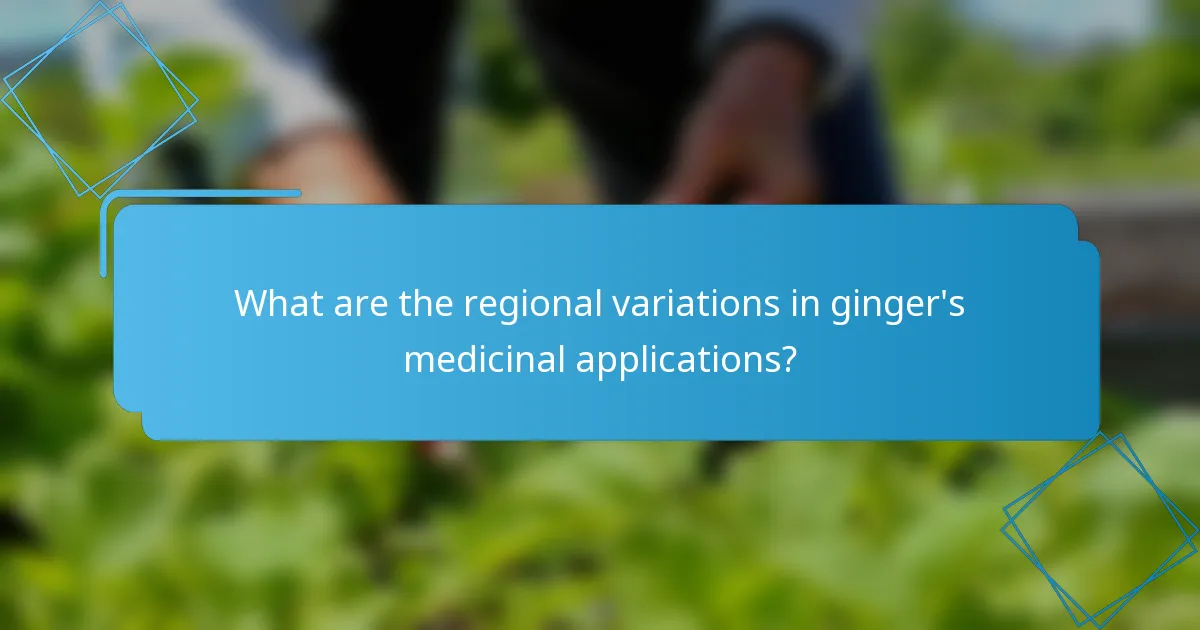 What are the regional variations in ginger's medicinal applications?
