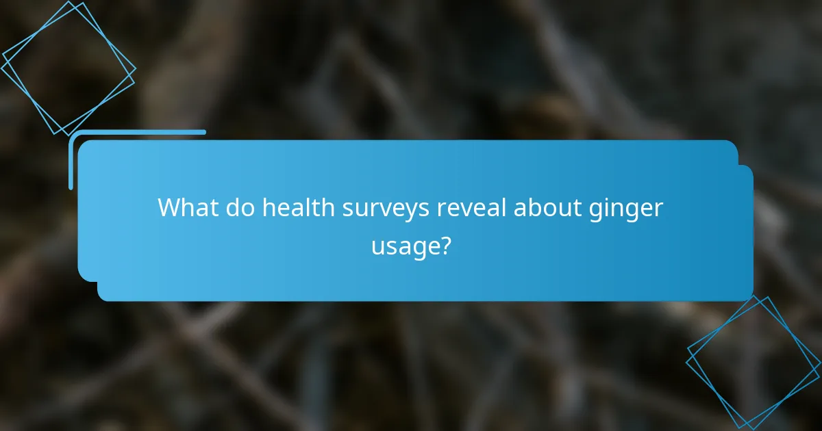 What do health surveys reveal about ginger usage?