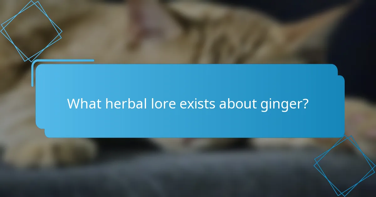 What herbal lore exists about ginger?