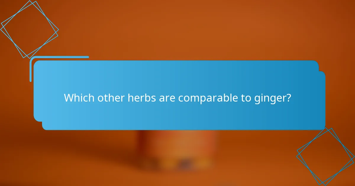 Which other herbs are comparable to ginger?