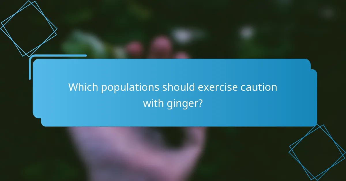 Which populations should exercise caution with ginger?